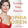 Yesterday, Today, Tomorrow (Unabridged) - Sophia Loren