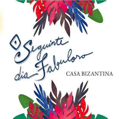 O Seguinte Dia Fabuloso - Casa Bizantina