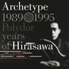 Archetype 1989-1995 Polydor years of Hirasawa - 平沢進