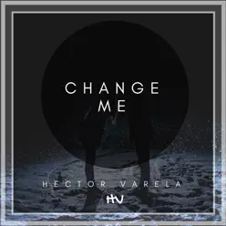 Change Me - Single - Héctor Varela Change Me - Single - Héctor Varela
