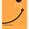 The Happiness Advantage: The Seven Principles of Positive Psychology That Fuel Success and Performance at Work (Unabridged) - Shawn Achor