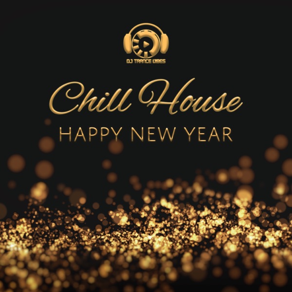 Chill House – Happy New Year, Party Beats, Ibiza Chillax, New Year’s Eve Rhythms