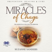 Miracles of Chaga: The Medicinal Healing Mushroom: Prevention, Healing & Cure (Unabridged) - Suzanne Sanders