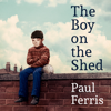 The Boy on the Shed:A remarkable sporting memoir with a foreword by Alan Shearer - Paul Ferris