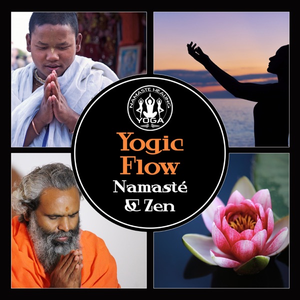 Yogic Flow: Namasté & Zen – Strive to Balance, Focus on New Age Sounds, Stress Management, Healing with Yoga Poses