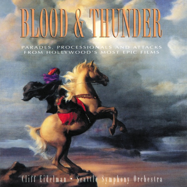 Blood & Thunder (Parades, Processionals and Attacks From Hollywood's Most Epic Films) - Seattle Symphony & Cliff Eidelman