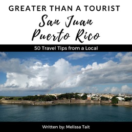 Greater Than a Tourist: San Juan, Puerto Rico: 50 Travel Tips from a Local (Unabridged)