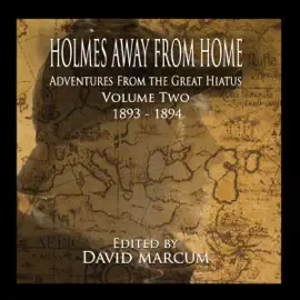 Holmes Away from Home: Adventures from the Great Hiatus Volume II: 1893-1894: Volume 2 (Unabridged)