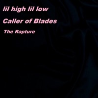 Caller of Blades (The Rapture) - Single - Lil High Lil Low