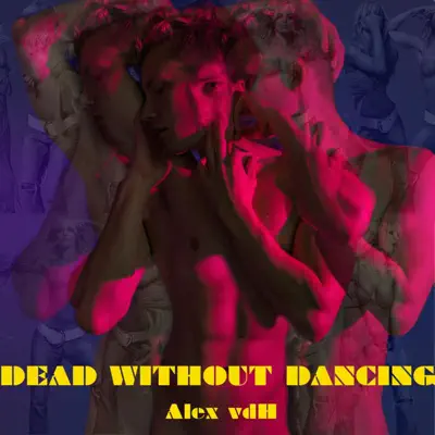 Listen to Dead Without Dancing - Single by Alex VDH