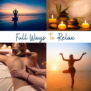 Full Ways to Relax – Best Music Collection for Meditation, Relaxation, Spa, Massage, Yoga Exercises, Mindfulness Meditation