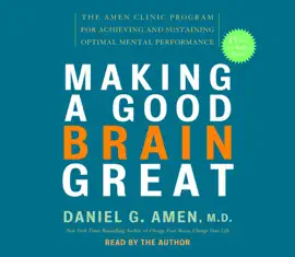 Making a Good Brain Great: The Amen Clinic Program for Achieving and Sustaining Optimal Mental Performance (Unabridged)