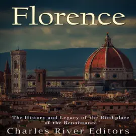 Florence: The History and Legacy of the Birthplace of the Renaissance (Unabridged)