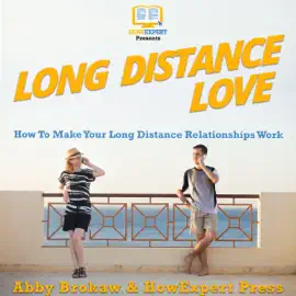 Long Distance Love: How to Make Your Long Distance Relationships Work (Unabridged)