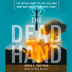The Dead Hand: The Untold Story of the Cold War Arms Race and its Dangerous Legacy (Abridged)