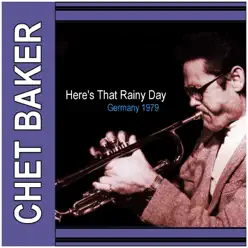 Here's That Rainy Day: Germany 1979 - Chet Baker Here's That Rainy Day: Germany 1979 - Chet Baker