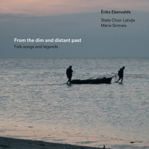 From the dim and distant past (Choral music by Ēriks Ešenvalds)