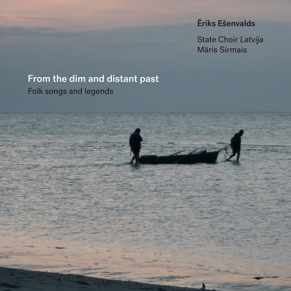 From the dim and distant past (Choral music by Ēriks Ešenvalds)