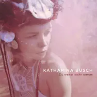 Du weisst nicht warum — Katharina Busch