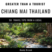 Greater Than a Tourist - Chiang Mai, Thailand: 50 Travel Tips from a Local (Unabridged)