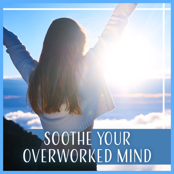 Soothe Your Overworked Mind - Feel More Relaxed, Breathing Exercises, Relieve Anxiety, Stress, Depression and Sleep Problems