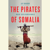 The Pirates of Somalia: Inside Their Hidden World (Unabridged) - Jay Bahadur Cover Art