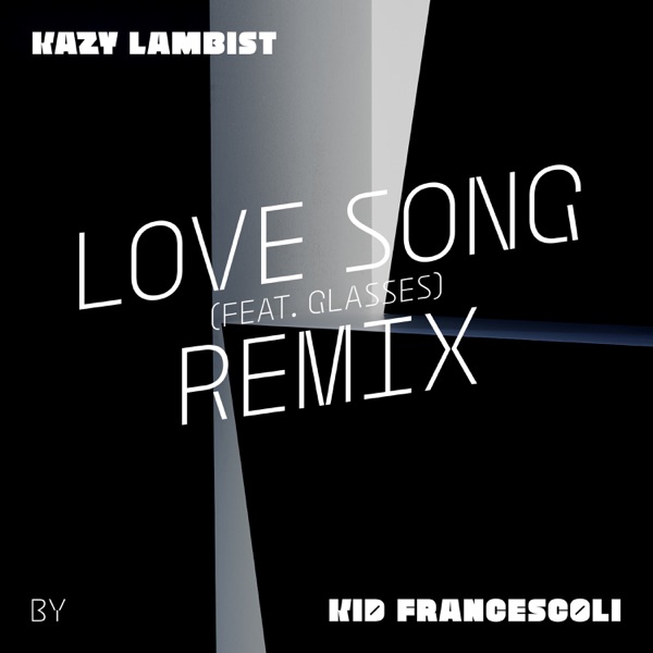 Love Song (feat. Glasses) [Kid Francescoli Remix] - Single - Kazy Lambist