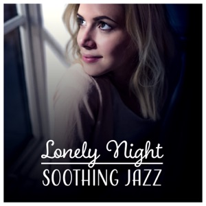 Lonely Night: Soothing Jazz – Soothe Your Soul, Inner Heat, Calm Vibes, Deep Rest