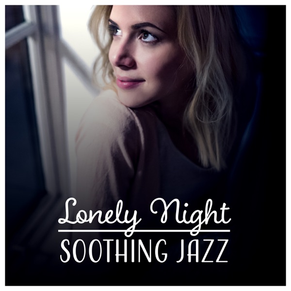 Lonely Night: Soothing Jazz – Soothe Your Soul, Inner Heat, Calm Vibes, Deep Rest