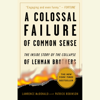 Lawrence G. McDonald & パトリック・ロビンソン - A Colossal Failure of Common Sense: The Inside Story of the Collapse of Lehman Brothers (Unabridged) アートワーク