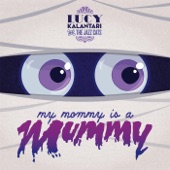 Lucy Kalantari & the Jazz Cats - My Mommy Is a Mummy