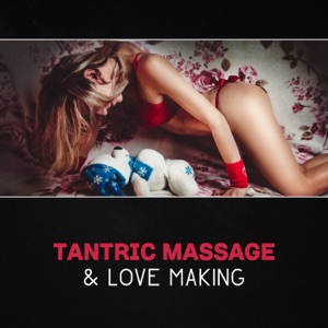 Tantric Massage & Love Making – Music for Tantric Sex, Tantra Yoga, Erotic Pleasures, Sexy Foreplay, Kamasutra, Intimacy, Sensuality, Sexuality
