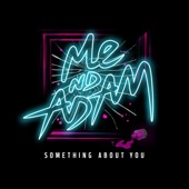 Me Nd Adam - Something About You