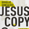 JesusCopy: A revolução das cópias de Jesus [The Revolution of the Copies of Jesus] (Unabridged) - Douglas Gonçalves