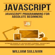 JavaScript: JavaScript Programming for Absolute Beginners: Ultimate Guide to JavaScript Coding, JavaScript Programs, and JavaScript Language (Unabridged) - William Sullivan
