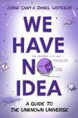 We Have No Idea: A Guide to the Unknown Universe (Unabridged) - Jorge Cham &amp; Daniel Whiteson Cover Art