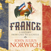 France: A Short History: From Gaul to de Gaulle (Unabridged) - John Julius Norwich