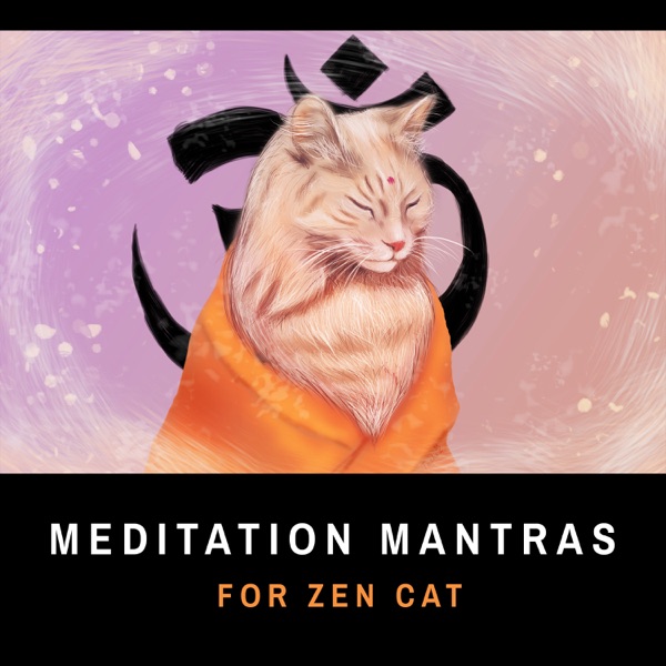 Meditation Mantras for Zen Cat: Tranquil Music for Pet Mindfulness, Calm Your Cat, Alleviate Stress, Pet Music Therapy, Time for Relax