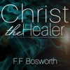 Christ the Healer (Unabridged) - F.F. Bosworth