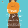 Eleanor Oliphant Is Completely Fine: A Novel (Unabridged) - Gail Honeyman