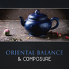 Oriental Balance & Composure – 111 Sounds from East, Feeling of Tranquility, Zen Garden Atmosphere, Self Transformation - Oriental Soundscapes Music Universe