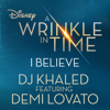 I Believe (feat. Demi Lovato) [As featured in Walt Disney Pictures' "A Wrinkle in Time"] - DJ Khaled