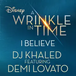I Believe (feat. Demi Lovato) [As featured in Walt Disney Pictures' "A Wrinkle in Time"] - Single - DJ Khaled