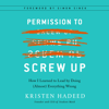 Permission to Screw Up: How I Learned to Lead by Doing (Almost) Everything Wrong (Unabridged) - Kristen Hadeed
