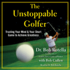 The Unstoppable Golfer (Unabridged) - Bob Rotella