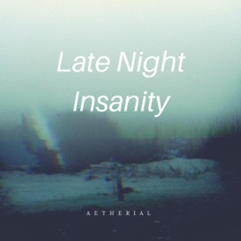 Late Night Insanity Aetherial