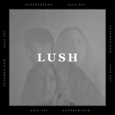 Listen to Lush - Single by Superfriend & Aila Fei