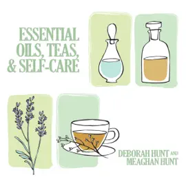 Essential Oils, Teas, & Self Care (Unabridged)