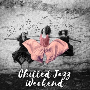 Chilled Jazz Weekend: Wonderful Relaxation, Lazy Vibes, Clear Your Head, Me Time Moments Lounge