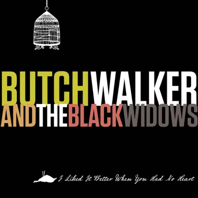 I Liked It Better When You Had No Heart - Butch Walker
